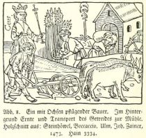 008 Ein mit Ochsen pflügender Bauer. Im Hintergrund ERnts und Transport des Getreides zur Mühle. Holzschnitt aus - Steinhöwel, Boccaccio. Ulm, Johann Zainer, 1473